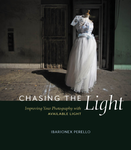 Chasing the Light: Improving Your Photography with Available Light (Voices That Matter)