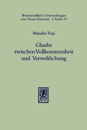 Glaube zwischen Vollkommenheit und Verweltlichung: Eine Untersuchung zur literarischen Gestalt und zur inhaltlich en Kohärenz des Jakobusbriefes (Wissenshaftliche Untersuchungen zum Neuen Testament, II 93)