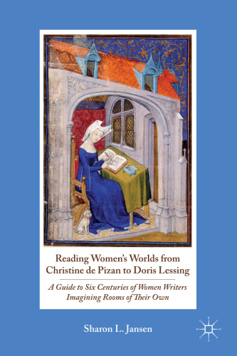 Reading Women's Worlds from Christine de Pizan to Doris Lessing: A Guide to Six Centuries of Women Writers Imagining Rooms of Their Own