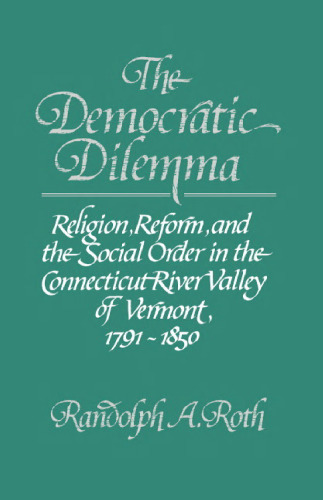 The Democratic Dilemma: Religion, Reform, and the Social Order in the Connecticut River Valley of Vermont, 1791–1850