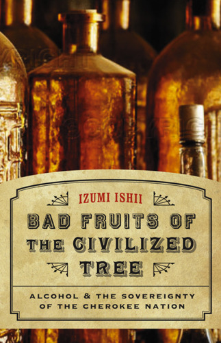 Bad fruits of the civilized tree: alcohol & the sovereignty of the Cherokee nation