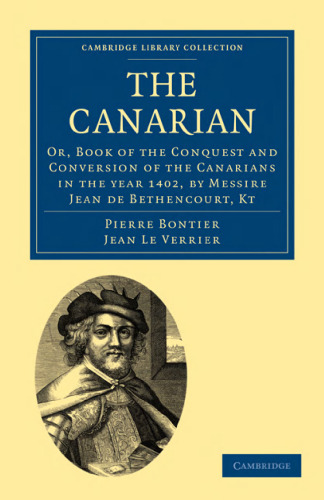 The Canarian: Or, Book of the Conquest and Conversion of the Canarians in the year 1402, by Messire Jean de Bethencourt, Kt