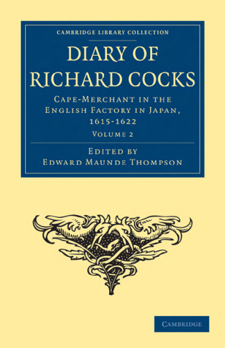 Diary of Richard Cocks, Cape-Merchant in the English Factory in Japan, 1615–1622, Volume 2: With Correspondence