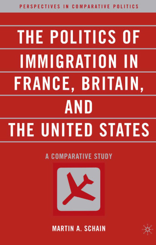 The Politics of Immigration in France, Britain, and the United States: A Comparative Study (Perspectives in Comparative Politics)