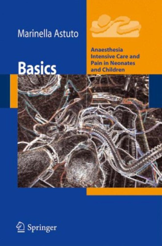 Basics: Anesthesia Intensive Care and Pain in Neonates and Children (Anaesthesia, Intensive Care and Pain in Neonates and Children)