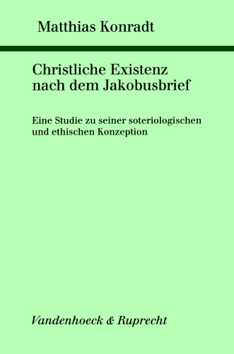 Christliche Existenz nach dem Jakobusbrief: Eine Studie zu seiner soteriologischen und ethischen Konzeption (Studien zur Umwelt des Neuen Testaments 22)