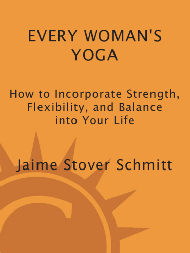 Every Woman's Yoga: How to Incorporate Strength, Flexibility, and Balance Into Your Life