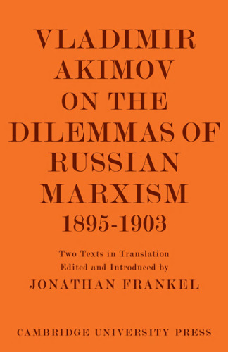 Vladimir Akimov on the Dilemmas of Russian Marxism 1895-1903: The Second Congress of the Russian Social Democratic Labour Party. A Short History of the Social Democratic Movement in Russia