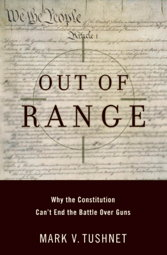 Out of Range: Why the Constitution Can’t End the Battle over Guns (Inalienable Rights)