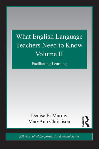 What English Language Teachers Need to Know Volume II: Facilitating Learning (ESL & Applied Linguistics Professional Series)