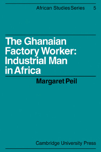 The Ghanaian Factory Worker: Industrial Man in Africa (African Studies (No. 5))