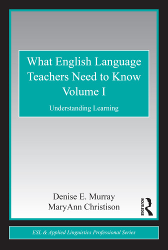 What English Language Teachers Need to Know Volume I: Understanding Learning (ESL & Applied Linguistics Professional Series)