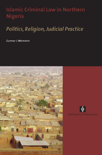 Islamic Criminal Law in Northern Nigeria : Politics, Religion, Judicial Practice