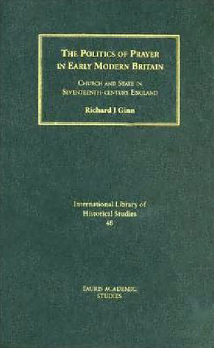 The politics of prayer in early modern Britain: church and state in seventeenth-century England