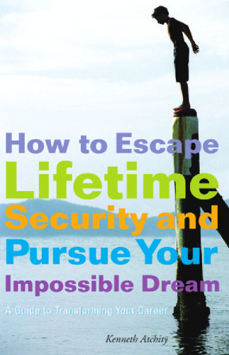 How to Escape Lifetime Security and Pursue Your Impossible Dream: A Guide to Transforming Your Career