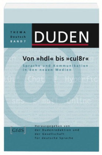 Von *hdl* bis *cul8r*: Sprache und Kommunikation in den Neuen Medien (DUDEN: Thema Deutsch, Band 7)