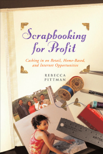 Scrapbooking for Profit: Cashing in on Retail, Home-Based and Internet Opportunities