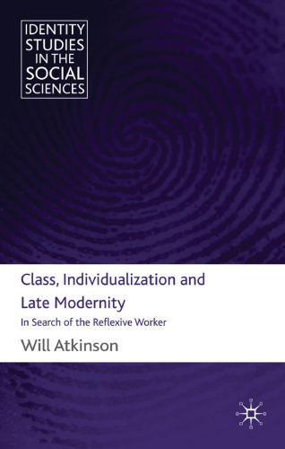 Class, Individualization and Late Modernity: In Search of the Reflexive Worker