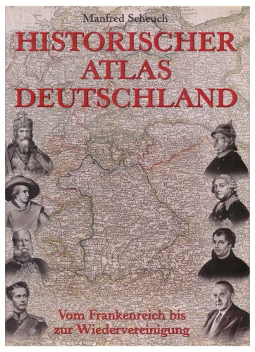 Historischer Atlas Deutschland: vom Frankenreich bis zur Wiedervereinigung