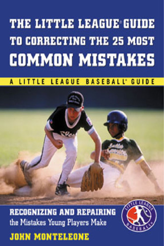 Little League Baseball Guide to Correcting the 25 Most Common Mistakes: Recognizing and Repairing the Mistakes Young Players Make