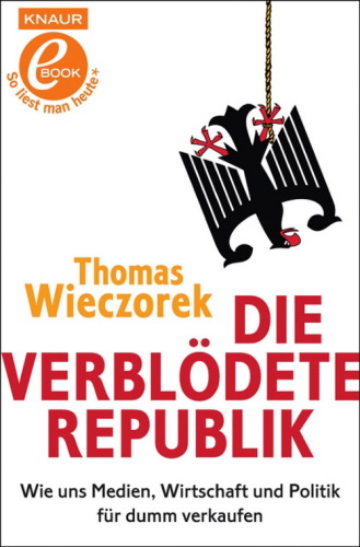 Die verblödete Republik: Wie uns Medien, Wirtschaft und Politik für dumm verkaufen