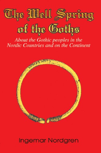 The Well Spring of the Goths: About the Gothic peoples in the Nordic Countries and on the Continent