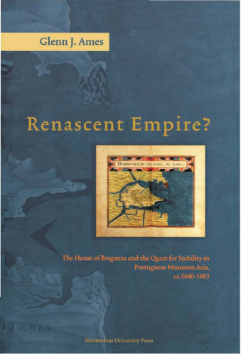 Renascent empire?: the House of Braganza and the quest for stability in Portuguese monsoon Asia c.1640-1683