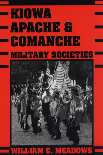 Kiowa, Apache, and Comanche Military Societies: Enduring Veterans, 1800 to the Present