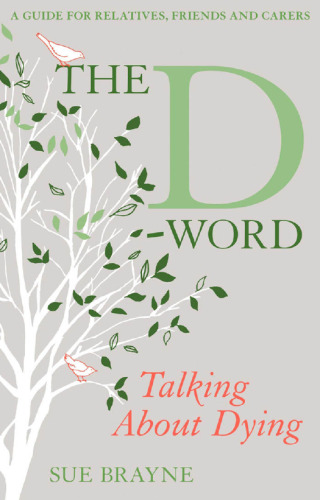 The D-word: talking about dying : a guide for relatives, friends and carers