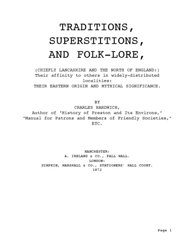 Traditions, Superstitions and Folk-Lore: Chiefly Lancashire and the North of England, Their Affinity to Others in Widely-Distributed Localities, Their Eastern Origin and Mythical Significance