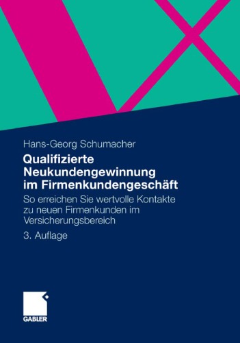 Qualifizierte Neukundengewinnung im Firmenkundengeschäft: So erreichen Sie wertvolle Kontakte zu neuen Firmenkunden im Versicherungsbereich 3.Auflage