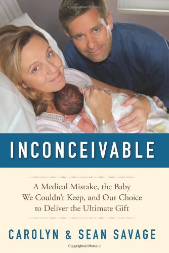 Inconceivable: A Medical Mistake, the Baby We Couldn't Keep, and Our Choice to Deliver the Ultimate Gift