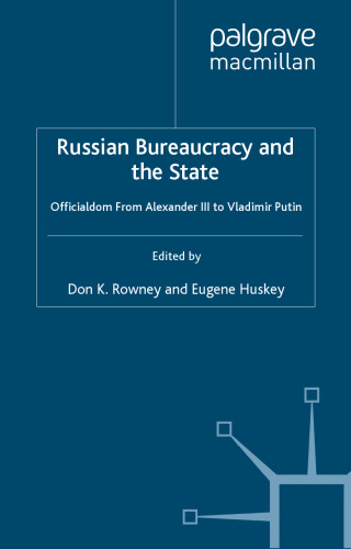 Russian Bureaucracy and the State: Officialdom from Alexander III to Vladimir Putin