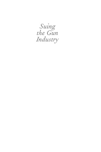 Suing the Gun Industry: A Battle at the Crossroads of Gun Control and Mass Torts ()