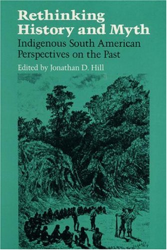 Rethinking History and Myth: Indigenous South American Perspectives on the Past