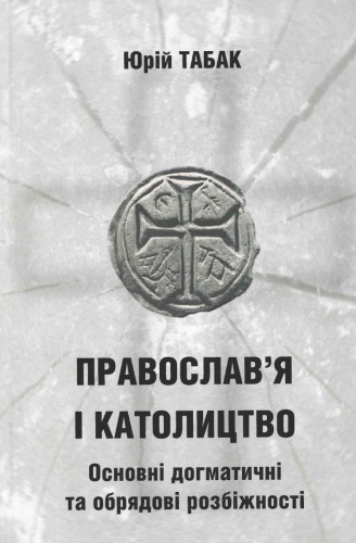 Православ'я і католицтво. Основні догматичні та обрядові розбіжності (Короткі нариси).