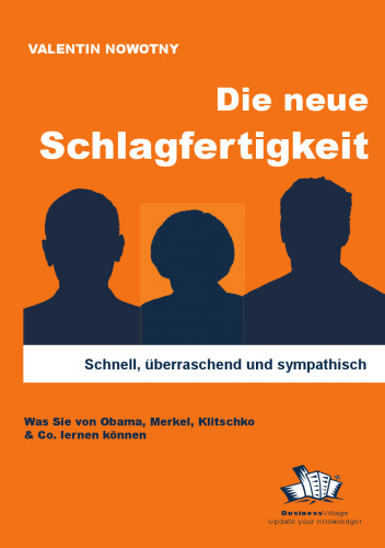 Die Neue Schlagfertigkeit: Schnell, überraschend Und Sympathisch. Was Sie Von Obama, Merkel, Klitschko& Co. Lernen Können