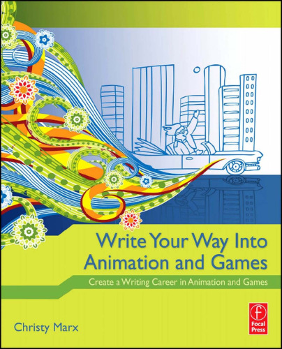 Write Your Way Into Animation and Games: Create a Writing Career in Animation and Games