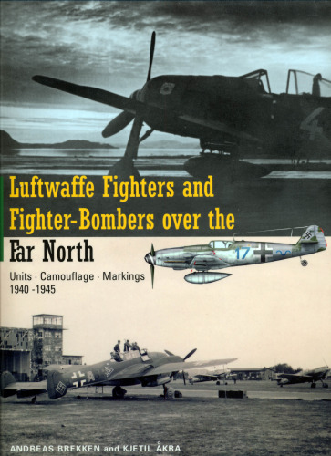 Luftwaffe Fighters Fighter-Bombers over the Far North: Units - Camouflage - Markings 1940-1945