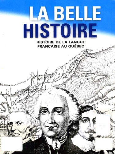 La belle histoire: histoire de la langue francaise au Quebec