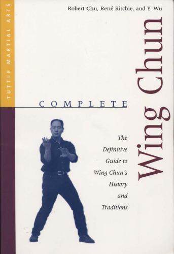 Complete Wing Chun: the Definitive Guide to Wing Chuns History and Traditions