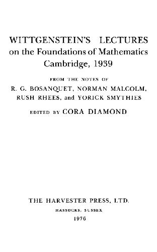 Wittgenstein's Lectures on the foundations of mathematics, Cambridge, 1939: From the notes of R. G. Bosanquet, Norman Malcolm, Rush Rhees and Yorick Smythies