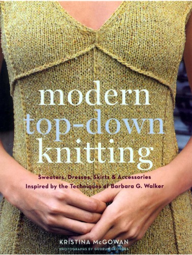 Modern Top-Down Knitting: Sweaters, Dresses, Skirts Accessories Inspired by the Techniques of Barbara G. Walker