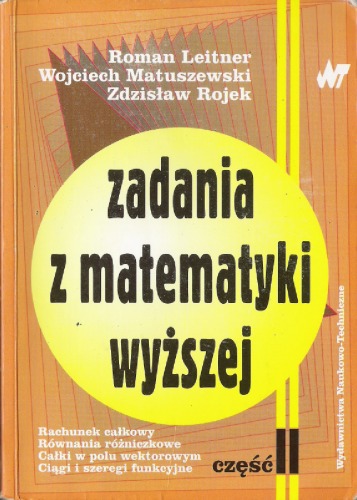 Zadania z matematyki wyższej: Part 2, Rachunek całkowy, równania różniczkowe, całki w polu wektorowym, ciągi i szeregi funkcyjne  