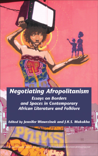 Negotiating Afropolitanism: Essays on Borders and Spaces in Contemporary African Literature and Folklore. (Internationale Forschungen Zur Allgemeinen & Vergleichenden Literaturwissenschaft)  