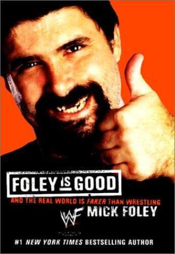 Foley is Good: And the Real World is Faker Than Wrestling  