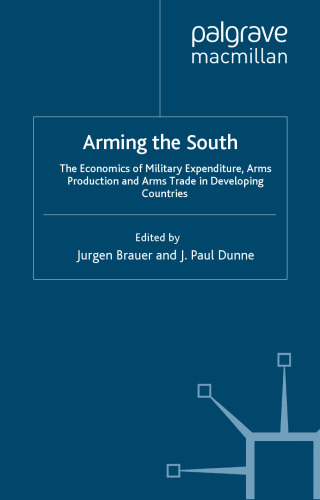 Arming the South: The Economics of Military Expenditure, Arms Production and Arms Trade in Developing Countries  