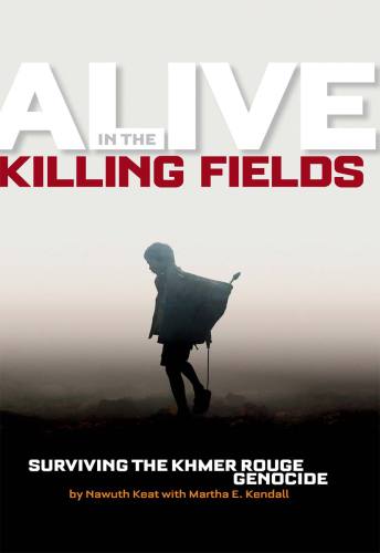 Alive in the Killing Fields: Surviving the Khmer Rouge Genocide  