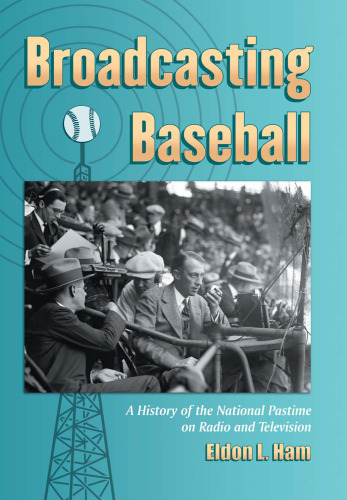 Broadcasting Baseball: A History of the National Pastime on Radio and Television  