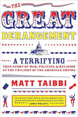 The Great Derangement: A Terrifying True Story of War, Politics, and Religion at the Twilight of the American Empire  